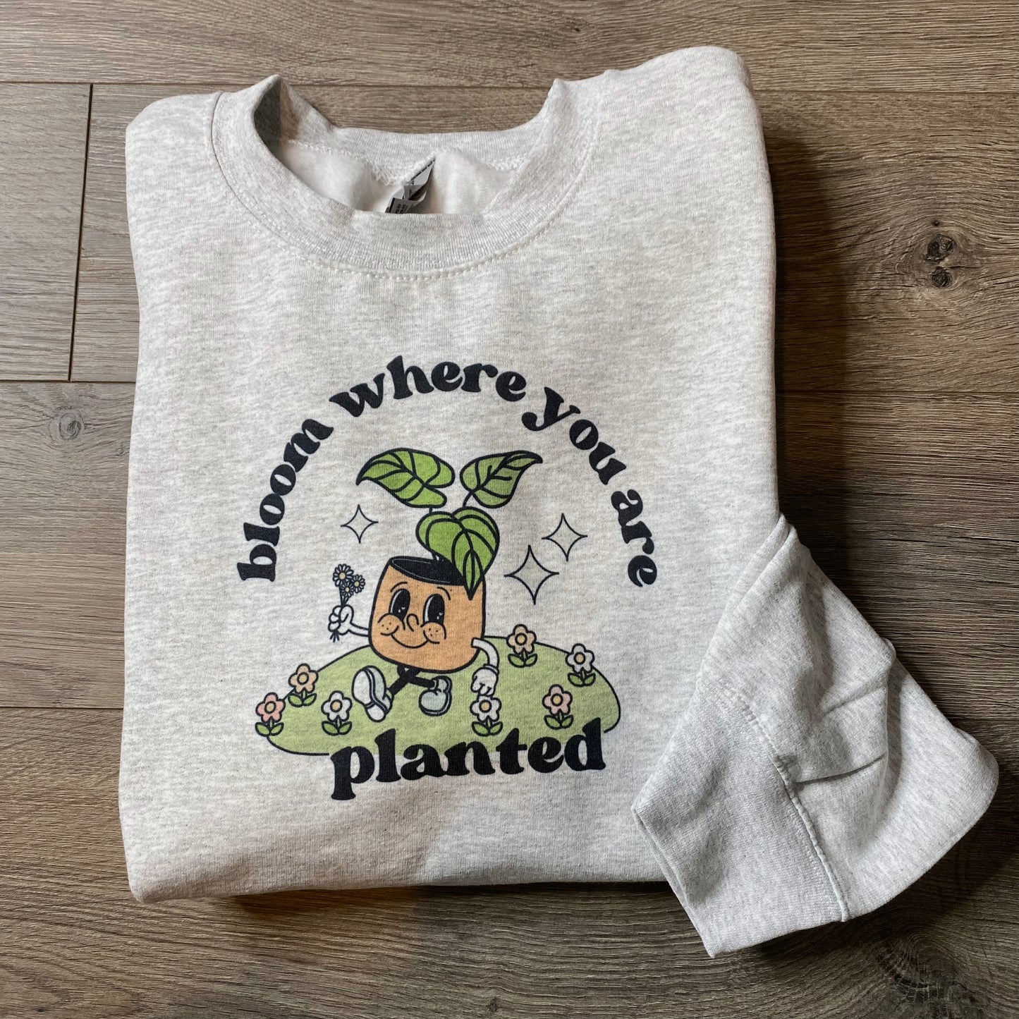 Bloom Where you are Planted Crewneck